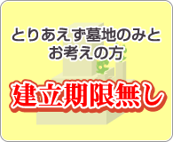 とりあえず墓地のみとお考えの方、建立期限なし